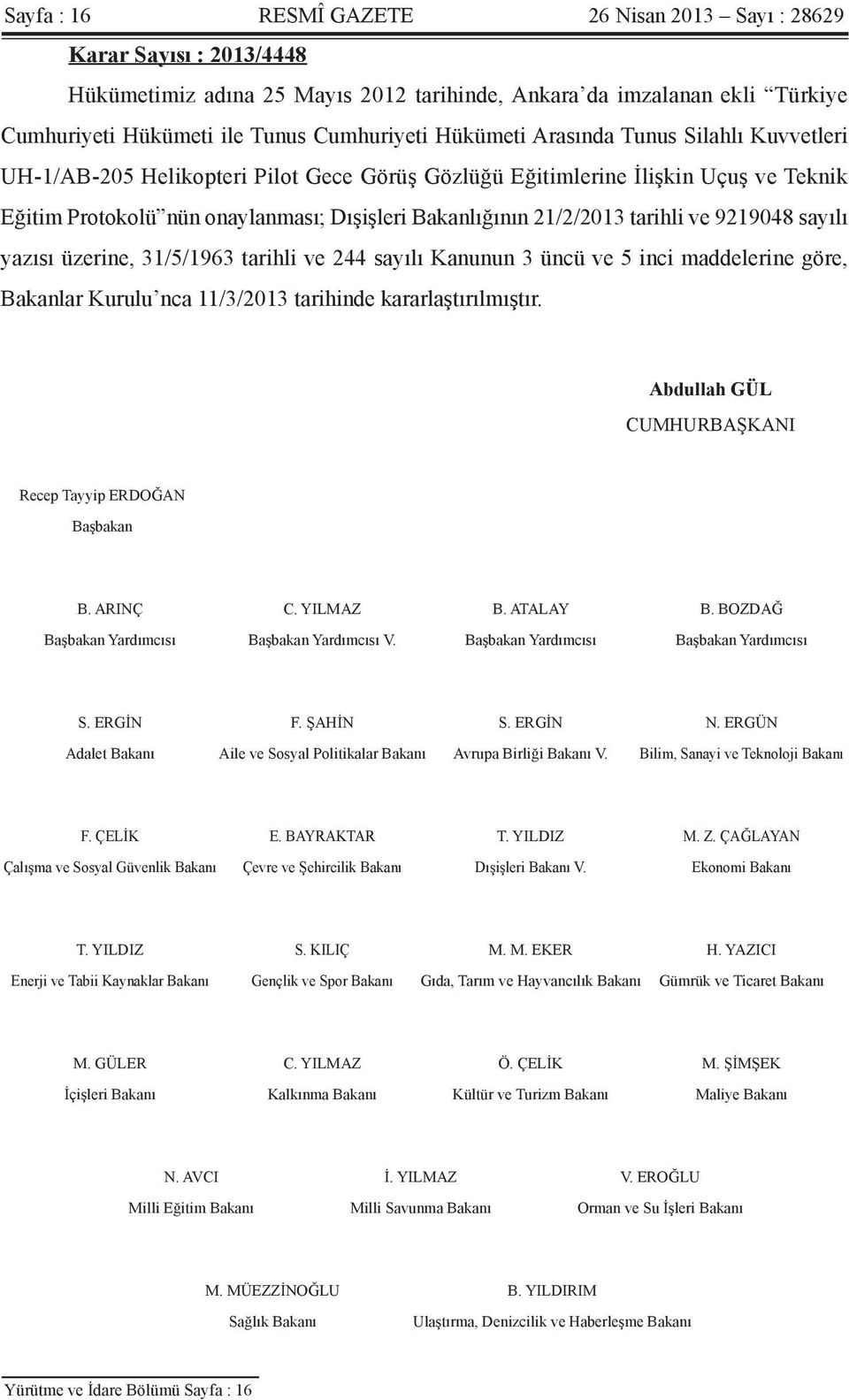 tarihli ve 9219048 sayılı yazısı üzerine, 31/5/1963 tarihli ve 244 sayılı Kanunun 3 üncü ve 5 inci maddelerine göre, Bakanlar Kurulu nca 11/3/2013 tarihinde kararlaştırılmıştır.