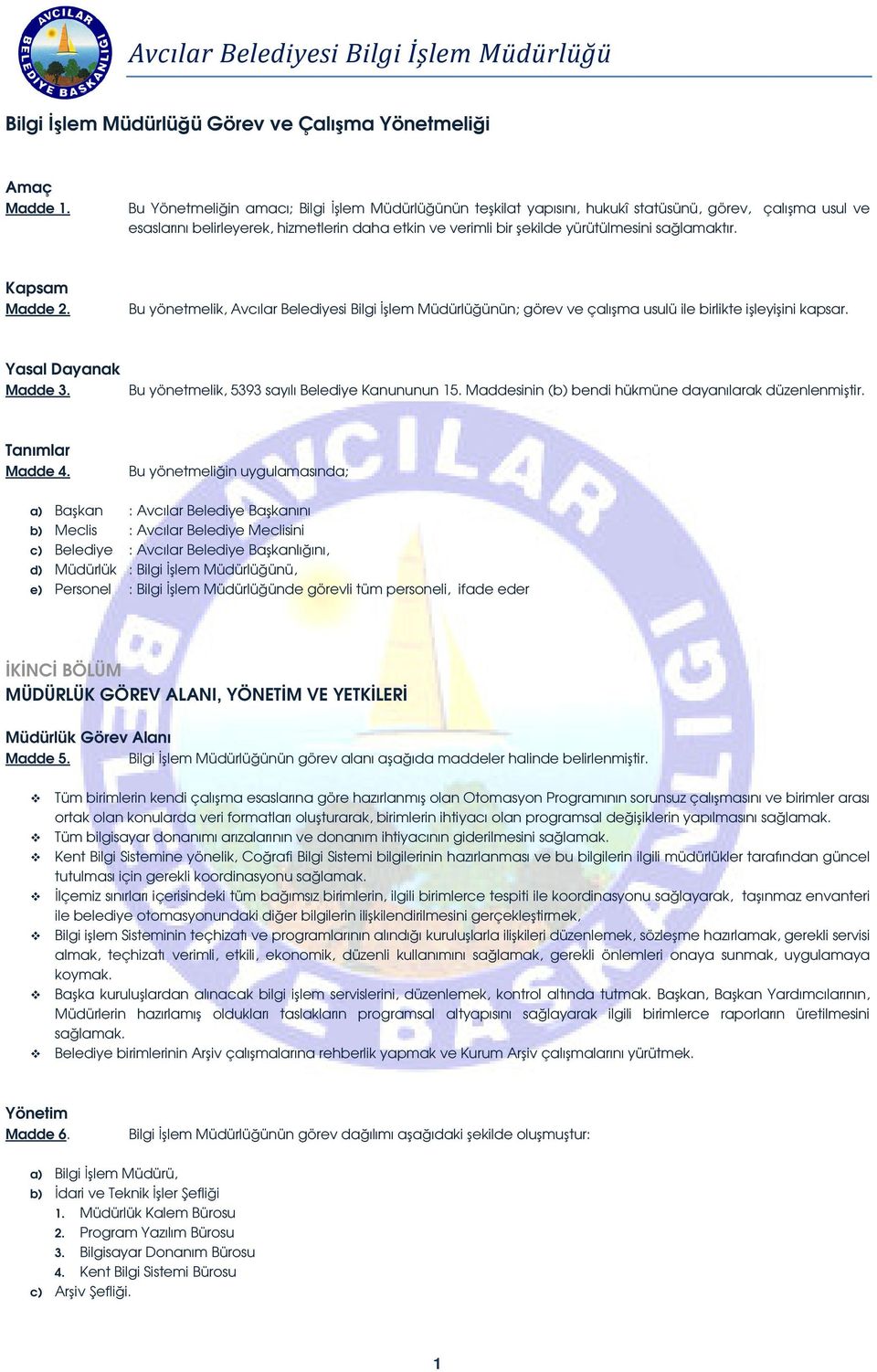 Kapsam Madde 2. Bu yönetmelik, Avcılar Belediyesi Bilgi lem Müdürlüünün; görev ve çalıma usulü ile birlikte ileyiini kapsar. Yasal Dayanak Madde 3. Bu yönetmelik, 5393 sayılı Belediye Kanununun 15.