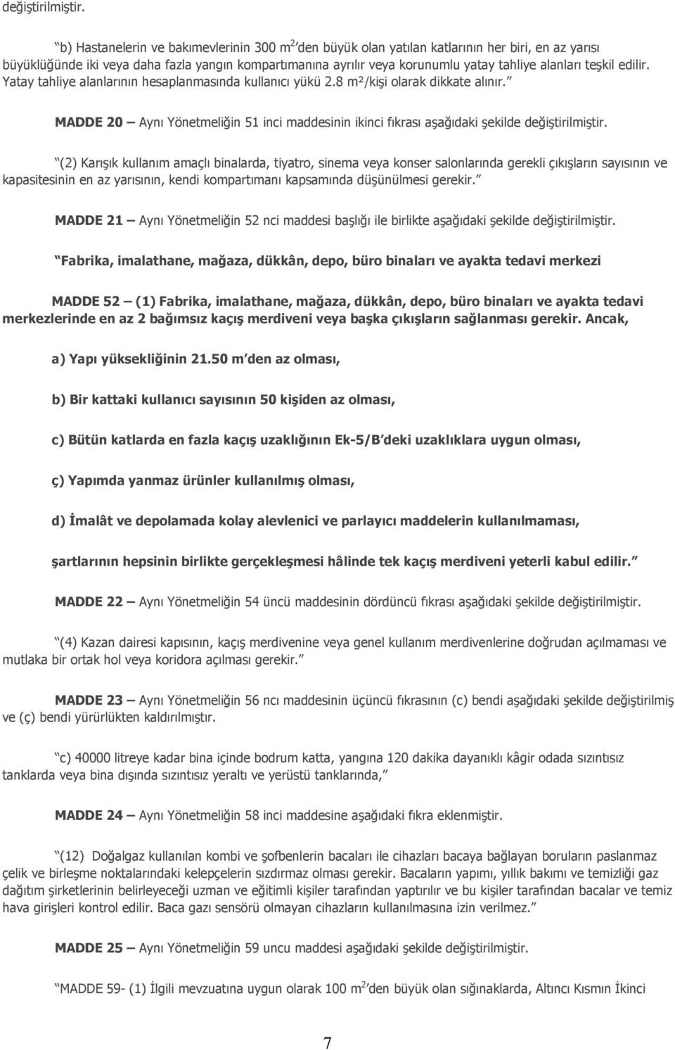 MADDE 20 Aynı Yönetmeliğin 51 inci maddesinin ikinci fıkrası aşağıdaki şekilde (2) Karışık kullanım amaçlı binalarda, tiyatro, sinema veya konser salonlarında gerekli çıkışların sayısının ve