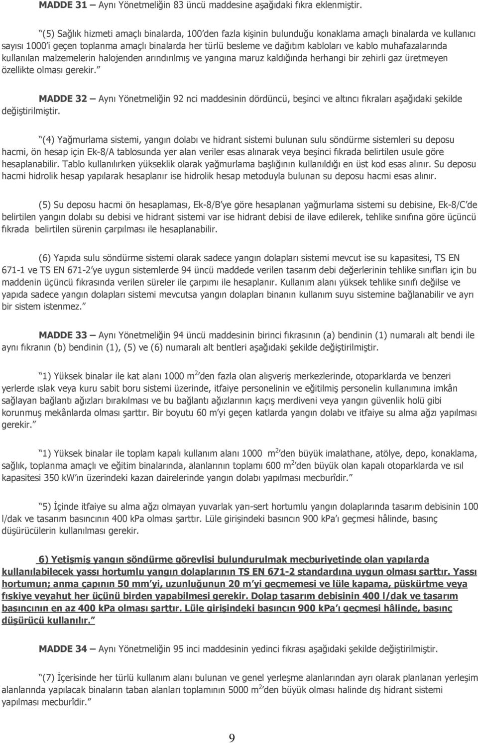 kablo muhafazalarında kullanılan malzemelerin halojenden arındırılmış ve yangına maruz kaldığında herhangi bir zehirli gaz üretmeyen özellikte olması gerekir.