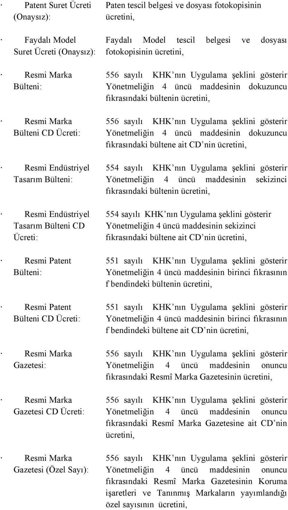 dosyası fotokopisinin ücretini, 556 sayılı KHK nın Uygulama şeklini gösterir Yönetmeliğin 4 üncü maddesinin dokuzuncu fıkrasındaki bültenin ücretini, 556 sayılı KHK nın Uygulama şeklini gösterir