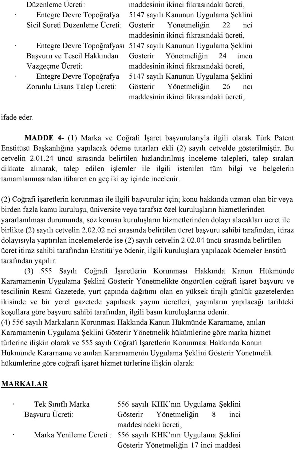 MADDE 4- (1) Marka ve Coğrafi İşaret başvurularıyla ilgili olarak Türk Patent Enstitüsü Başkanlığına yapılacak ödeme tutarları ekli (2) sayılı cetvelde gösterilmiştir. Bu cetvelin 2.01.