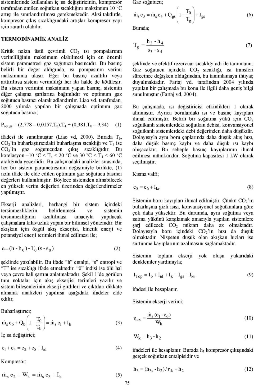 TERMODİNAMİK ANALİZ Kritik nokta üstü çevrimli CO 2 ısı pompalarının verimliliğinin maksimum olabilmesi için en önemli sistem parametresi gaz soğutucu basıncıdır.