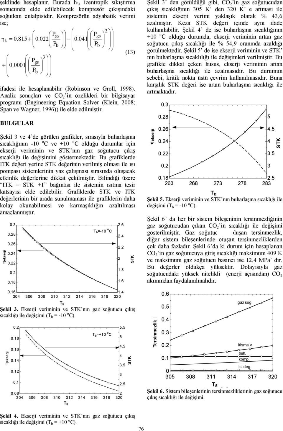 Analiz sonuçları ve CO 2 in özelikleri bir bilgisayar programı (Engineering Equation Solver (Klein, 2008; Span ve Wagner, 1996)) ile elde edilmiştir.