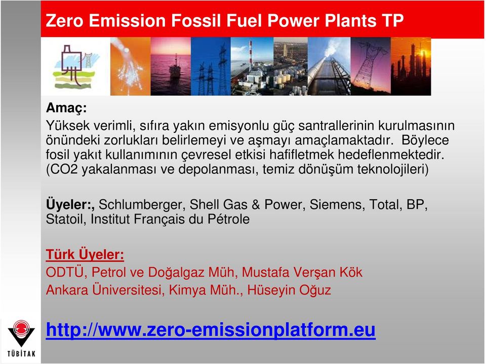 (CO2 yakalanması ve depolanması, temiz dönüşüm teknolojileri) Üyeler:, Schlumberger, Shell Gas & Power, Siemens, Total, BP, Statoil,