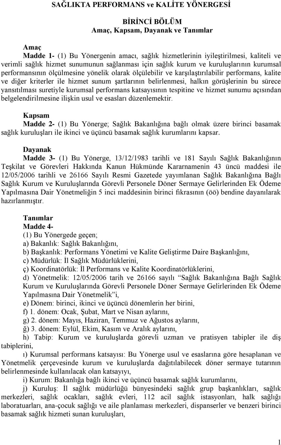 şartlarının belirlenmesi, halkın görüşlerinin bu sürece yansıtılması suretiyle kurumsal performans katsayısının tespitine ve hizmet sunumu açısından belgelendirilmesine ilişkin usul ve esasları