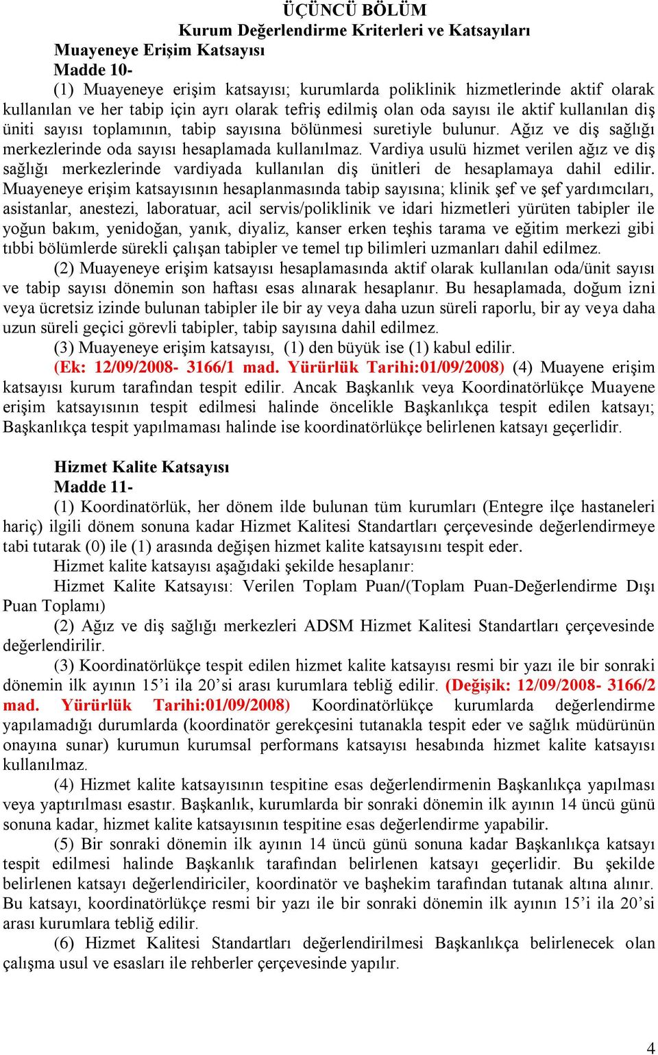 Ağız ve diş sağlığı merkezlerinde oda sayısı hesaplamada kullanılmaz. Vardiya usulü hizmet verilen ağız ve diş sağlığı merkezlerinde vardiyada kullanılan diş ünitleri de hesaplamaya dahil edilir.