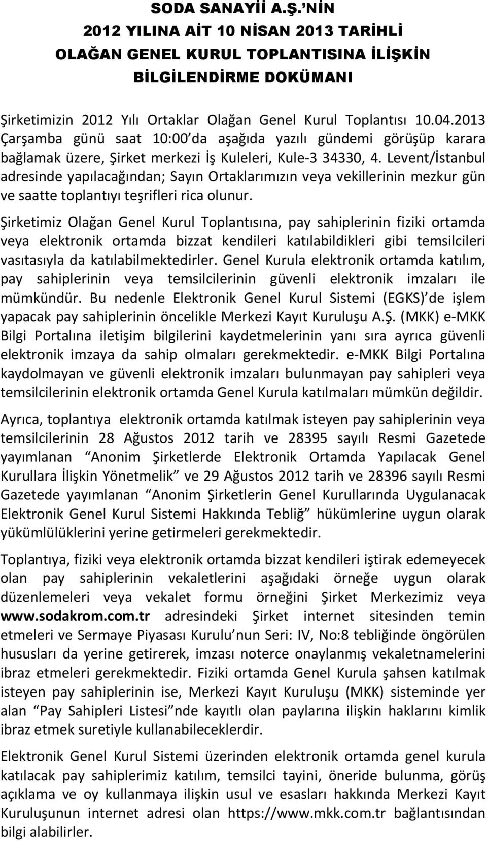 Levent/İstanbul adresinde yapılacağından; Sayın Ortaklarımızın veya vekillerinin mezkur gün ve saatte toplantıyı teşrifleri rica olunur.