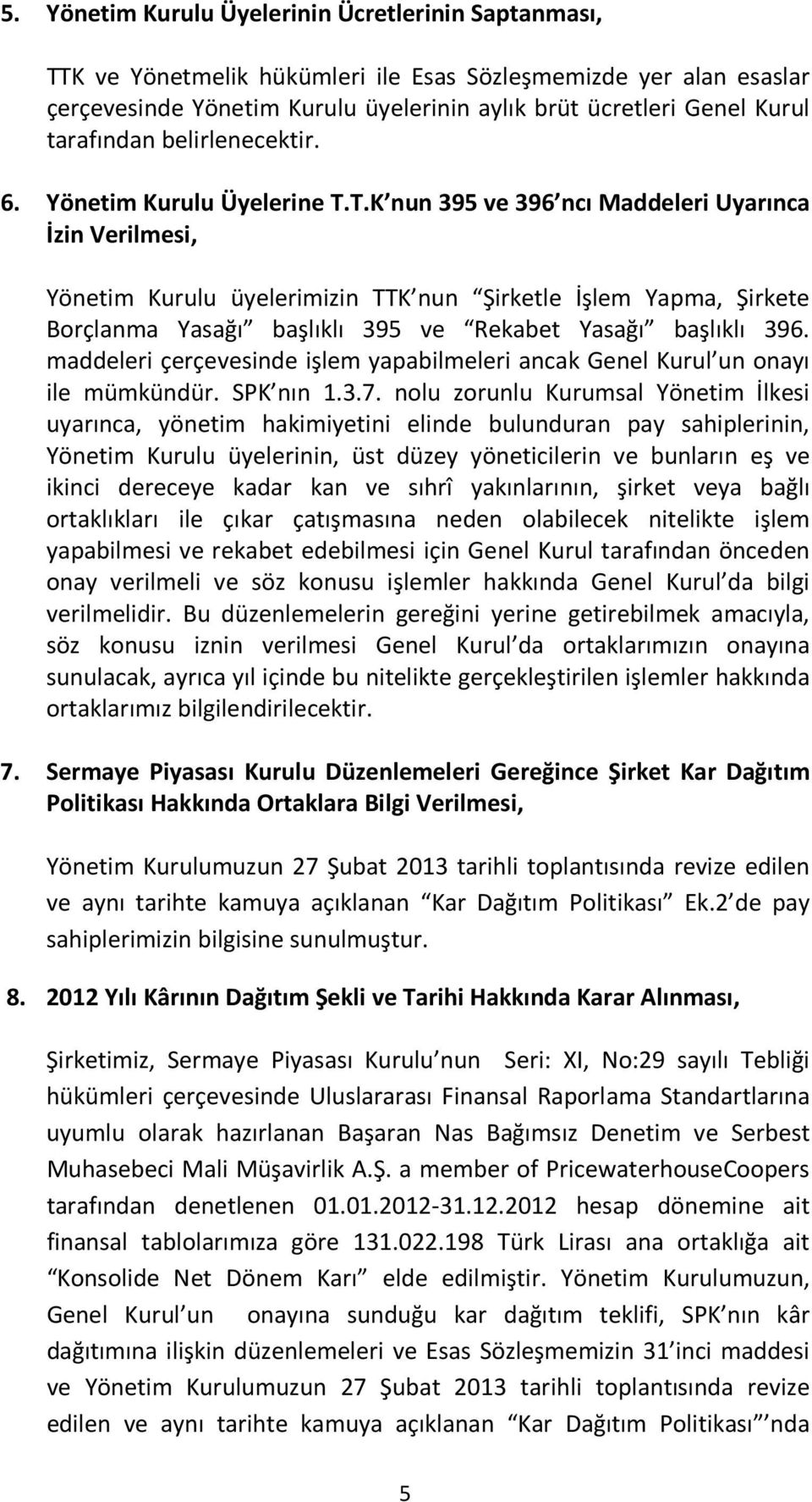 T.K nun 395 ve 396 ncı Maddeleri Uyarınca İzin Verilmesi, Yönetim Kurulu üyelerimizin TTK nun Şirketle İşlem Yapma, Şirkete Borçlanma Yasağı başlıklı 395 ve Rekabet Yasağı başlıklı 396.