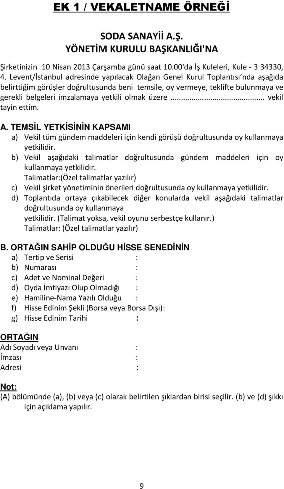 olmak üzere... vekil tayin ettim. A. TEMSİL YETKİSİNİN KAPSAMI a) Vekil tüm gündem maddeleri için kendi görüşü doğrultusunda oy kullanmaya yetkilidir.