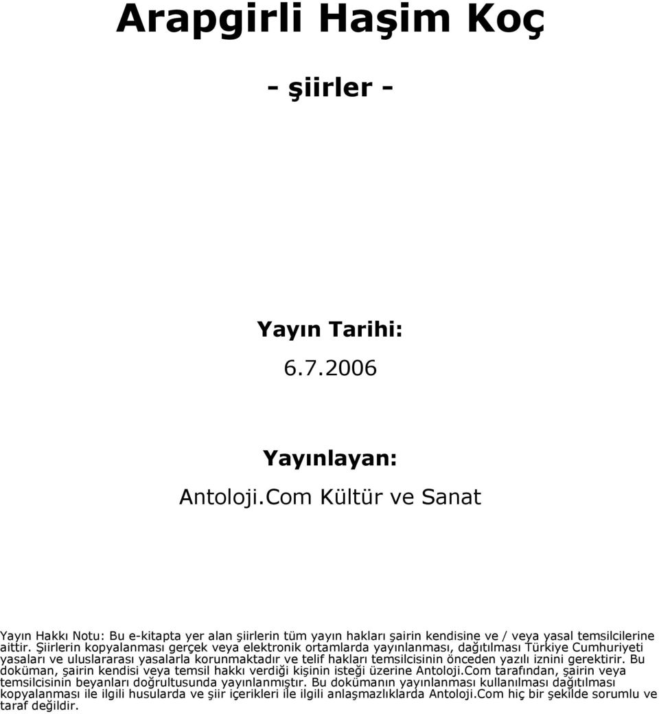 Şiirlerin kopyalanması gerçek veya elektronik ortamlarda yayınlanması, dağıtılması Türkiye Cumhuriyeti yasaları ve uluslararası yasalarla korunmaktadır ve telif hakları temsilcisinin önceden