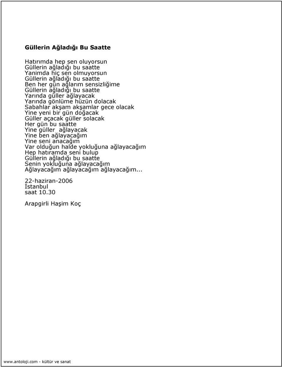 gün doğacak Güller açacak güller solacak Her gün bu saatte Yine güller ağlayacak Yine ben ağlayacağım Yine seni anacağım Var olduğun halde yokluğuna