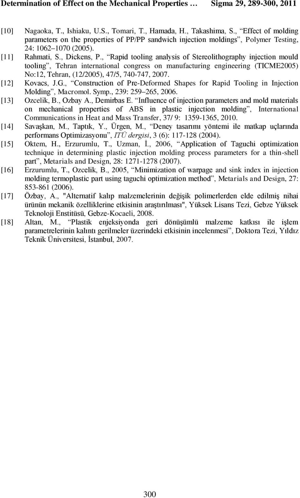 , Rapid tooling analysis of Stereolithography injection mould tooling, Tehran international congress on manufacturing engineering (TICME2005) No:12, Tehran, (12/2005), 47/5, 740-747, 2007.