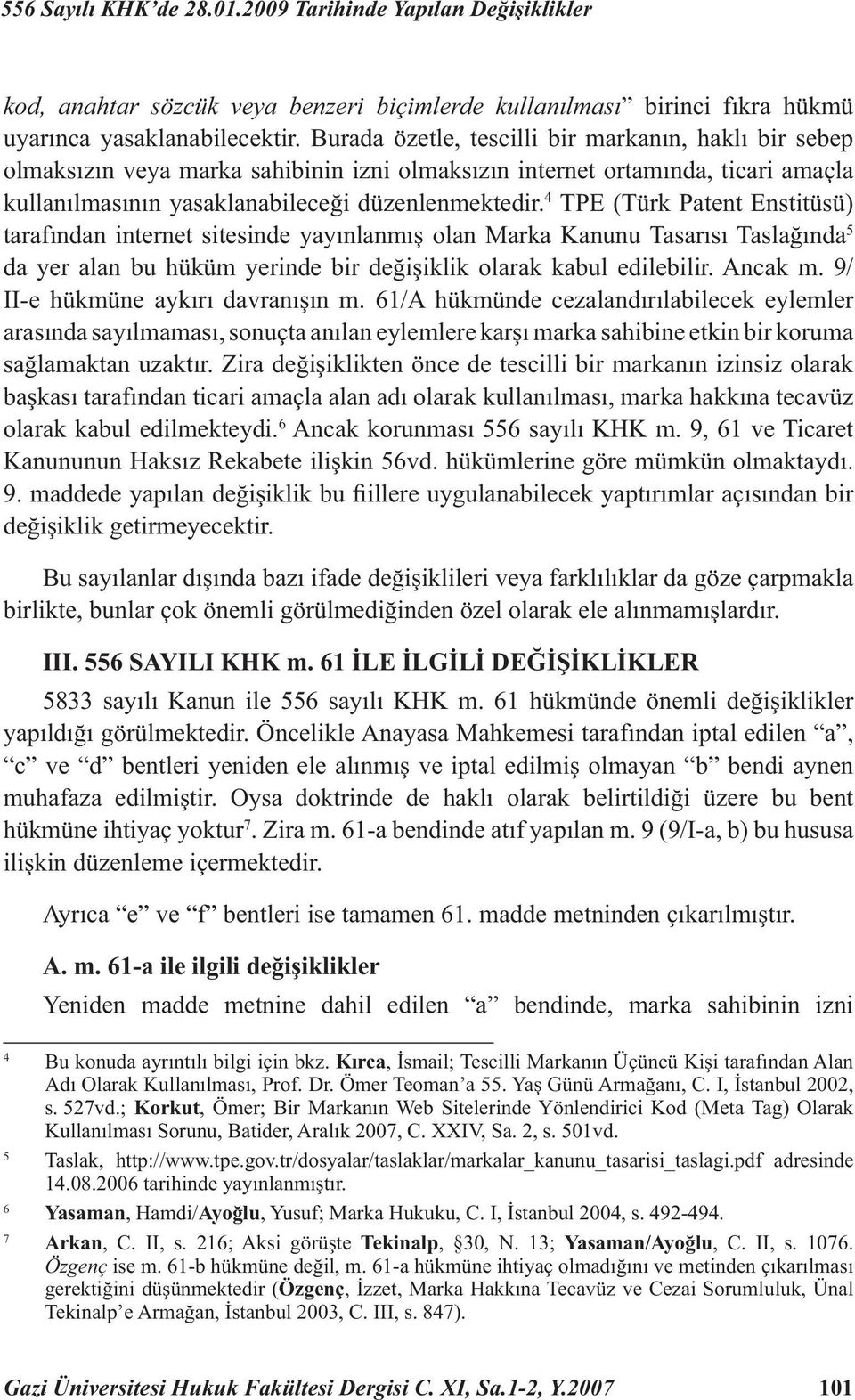 4 TPE (Türk Patent Enstitüsü) tarafından internet sitesinde yayınlanmış olan Marka Kanunu Tasarısı Taslağında 5 da yer alan bu hüküm yerinde bir değişiklik olarak kabul edilebilir. Ancak m.