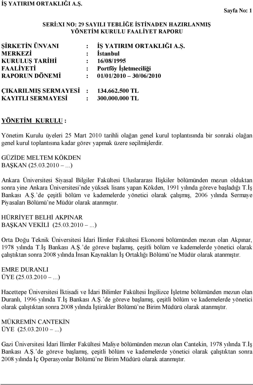 000 TL YÖNETİM KURULU : Yönetim Kurulu üyeleri 25 Mart 2010 tarihli olağan genel kurul toplantısında bir sonraki olağan genel kurul toplantısına kadar görev yapmak üzere seçilmişlerdir.