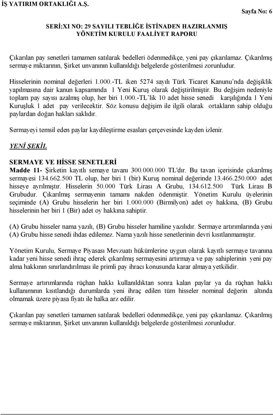 Bu değişim nedeniyle toplam pay sayısı azalmış olup, her biri 1.000.-TL lik 10 adet hisse senedi karşılığında 1 Yeni Kuruşluk 1 adet pay verilecektir.