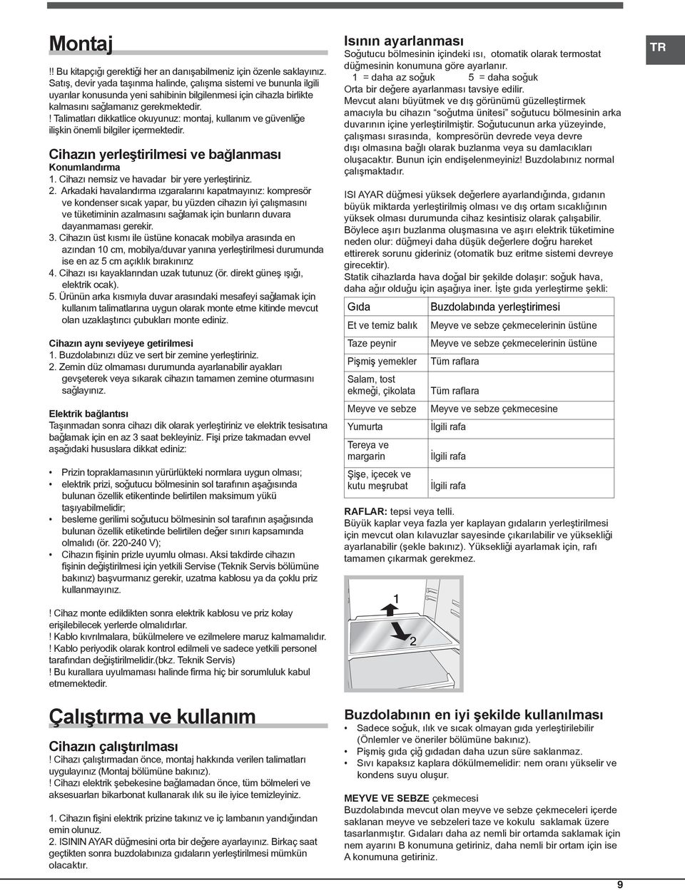 ! Talimatlarý dikkatlice okuyunuz: montaj, kullaným ve güvenliðe iliþkin önemli bilgiler içermektedir. Cihazýn yerleþtirilmesi ve baðlanmasý Konumlandýrma 1.