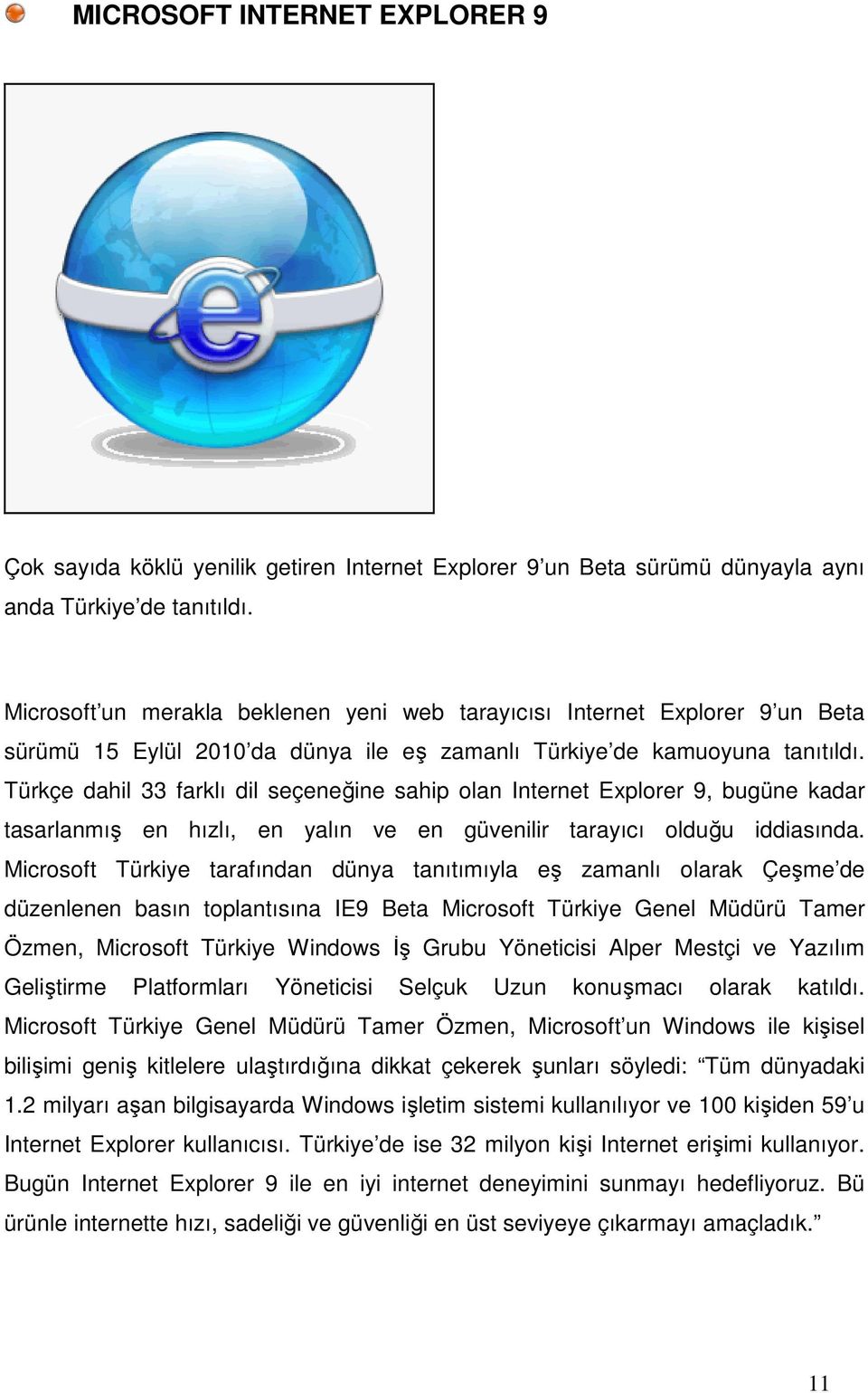 Türkçe dahil 33 farklı dil seçeneğine sahip olan Internet Explorer 9, bugüne kadar tasarlanmış en hızlı, en yalın ve en güvenilir tarayıcı olduğu iddiasında.