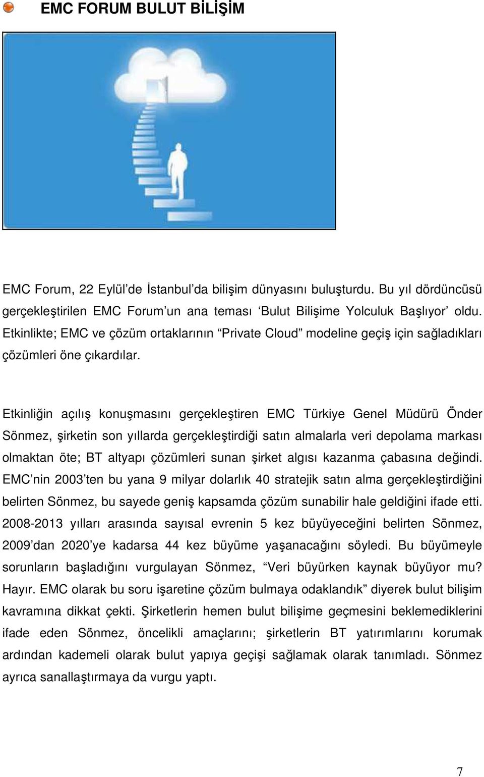 Etkinliğin açılış konuşmasını gerçekleştiren EMC Türkiye Genel Müdürü Önder Sönmez, şirketin son yıllarda gerçekleştirdiği satın almalarla veri depolama markası olmaktan öte; BT altyapı çözümleri