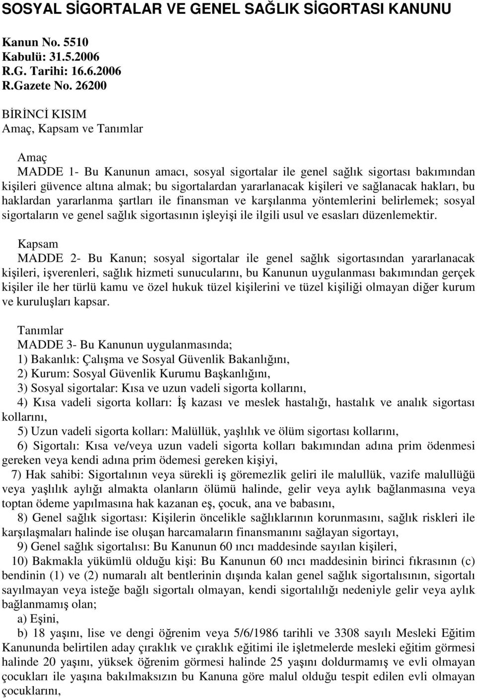 kişileri ve sağlanacak hakları, bu haklardan yararlanma şartları ile finansman ve karşılanma yöntemlerini belirlemek; sosyal sigortaların ve genel sağlık sigortasının işleyişi ile ilgili usul ve