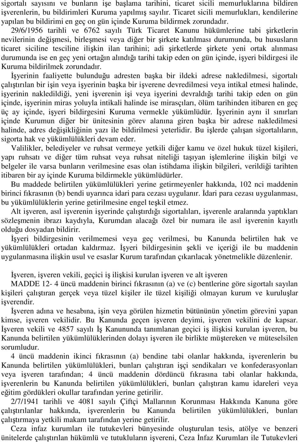 29/6/1956 tarihli ve 6762 sayılı Türk Ticaret Kanunu hükümlerine tabi şirketlerin nevilerinin değişmesi, birleşmesi veya diğer bir şirkete katılması durumunda, bu hususların ticaret siciline
