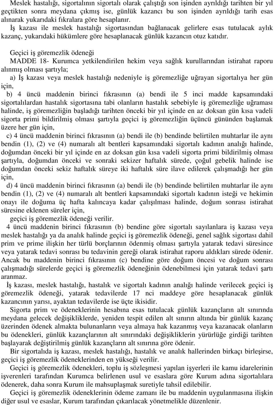 İş kazası ile meslek hastalığı sigortasından bağlanacak gelirlere esas tutulacak aylık kazanç, yukarıdaki hükümlere göre hesaplanacak günlük kazancın otuz katıdır.