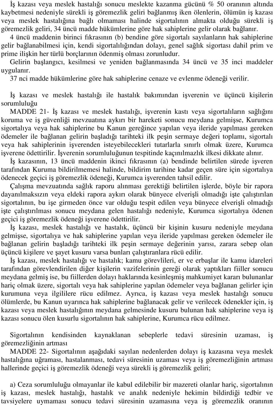 4 üncü maddenin birinci fıkrasının (b) bendine göre sigortalı sayılanların hak sahiplerine gelir bağlanabilmesi için, kendi sigortalılığından dolayı, genel sağlık sigortası dahil prim ve prime