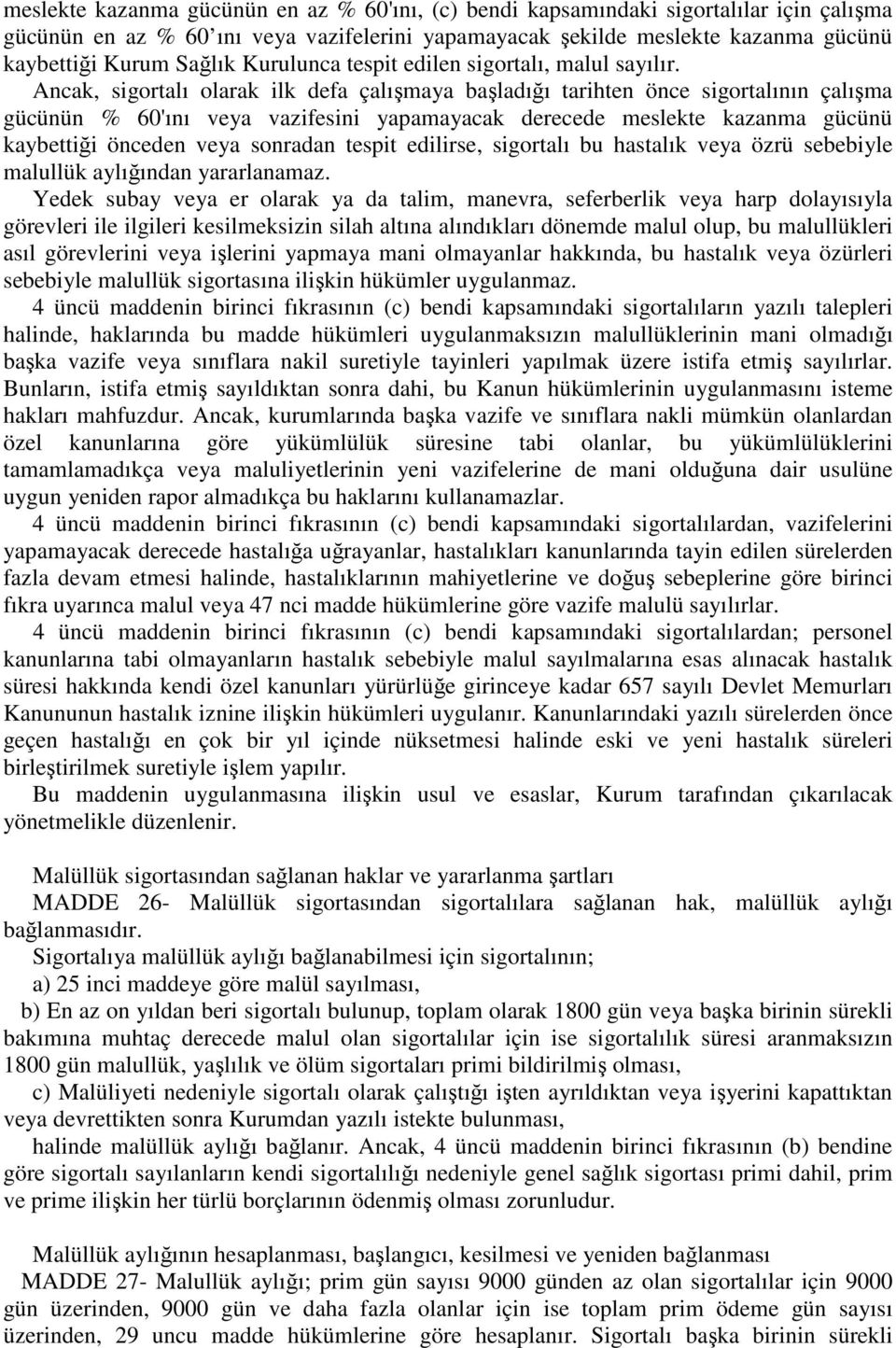 Ancak, sigortalı olarak ilk defa çalışmaya başladığı tarihten önce sigortalının çalışma gücünün % 60'ını veya vazifesini yapamayacak derecede meslekte kazanma gücünü kaybettiği önceden veya sonradan