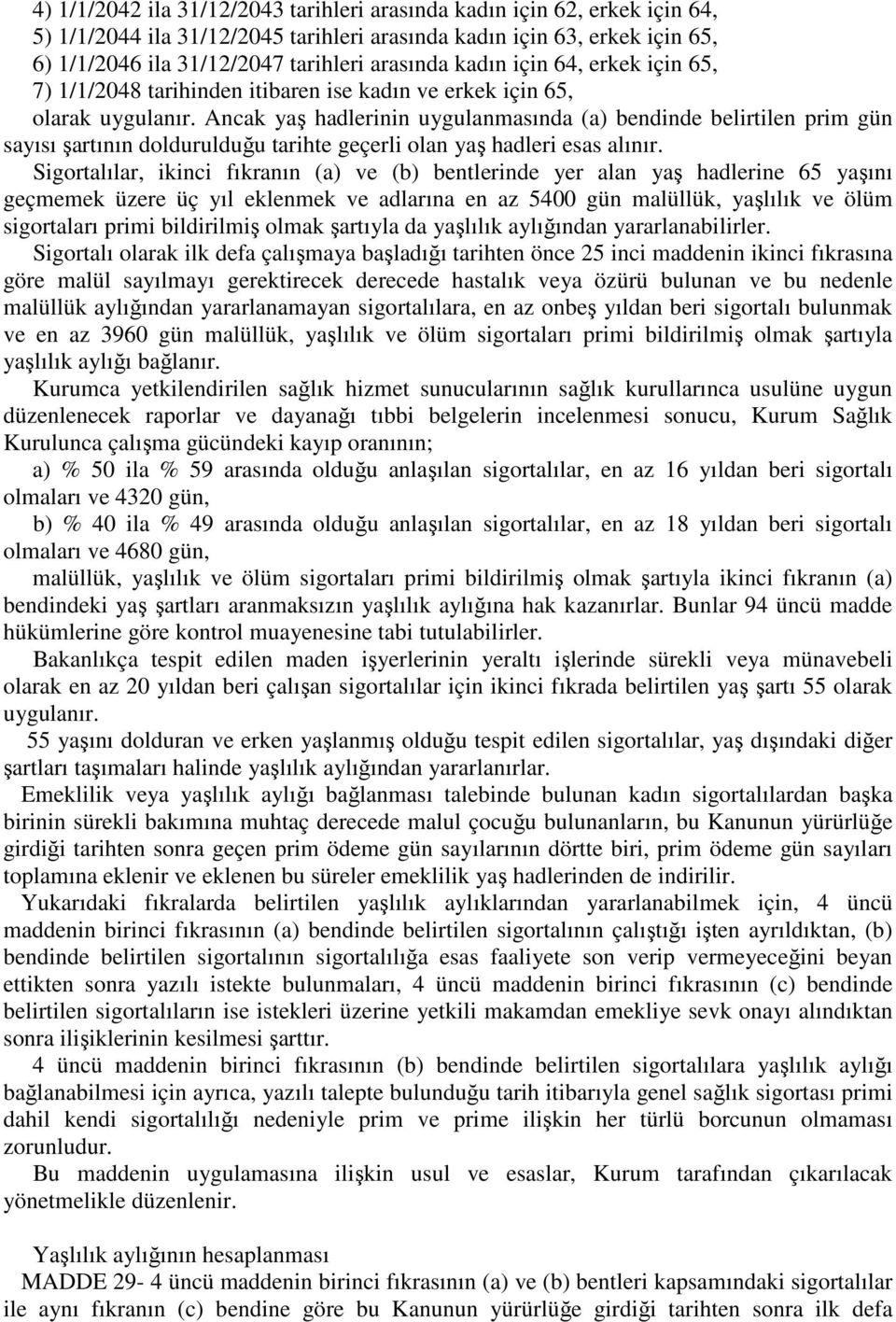 Ancak yaş hadlerinin uygulanmasında (a) bendinde belirtilen prim gün sayısı şartının doldurulduğu tarihte geçerli olan yaş hadleri esas alınır.