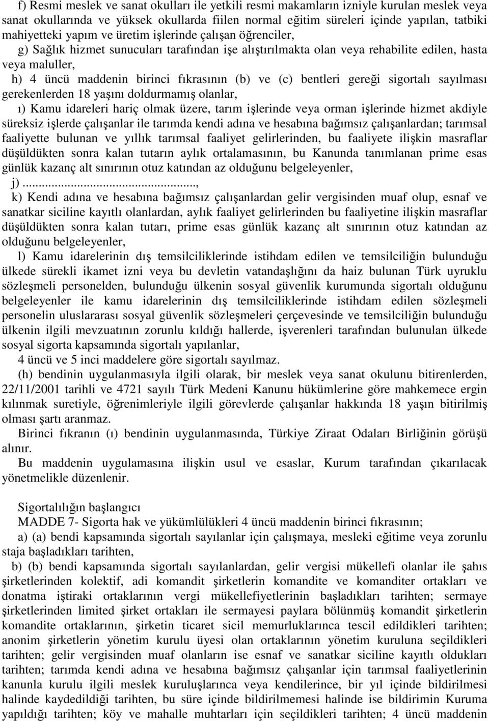 (c) bentleri gereği sigortalı sayılması gerekenlerden 18 yaşını doldurmamış olanlar, ı) Kamu idareleri hariç olmak üzere, tarım işlerinde veya orman işlerinde hizmet akdiyle süreksiz işlerde