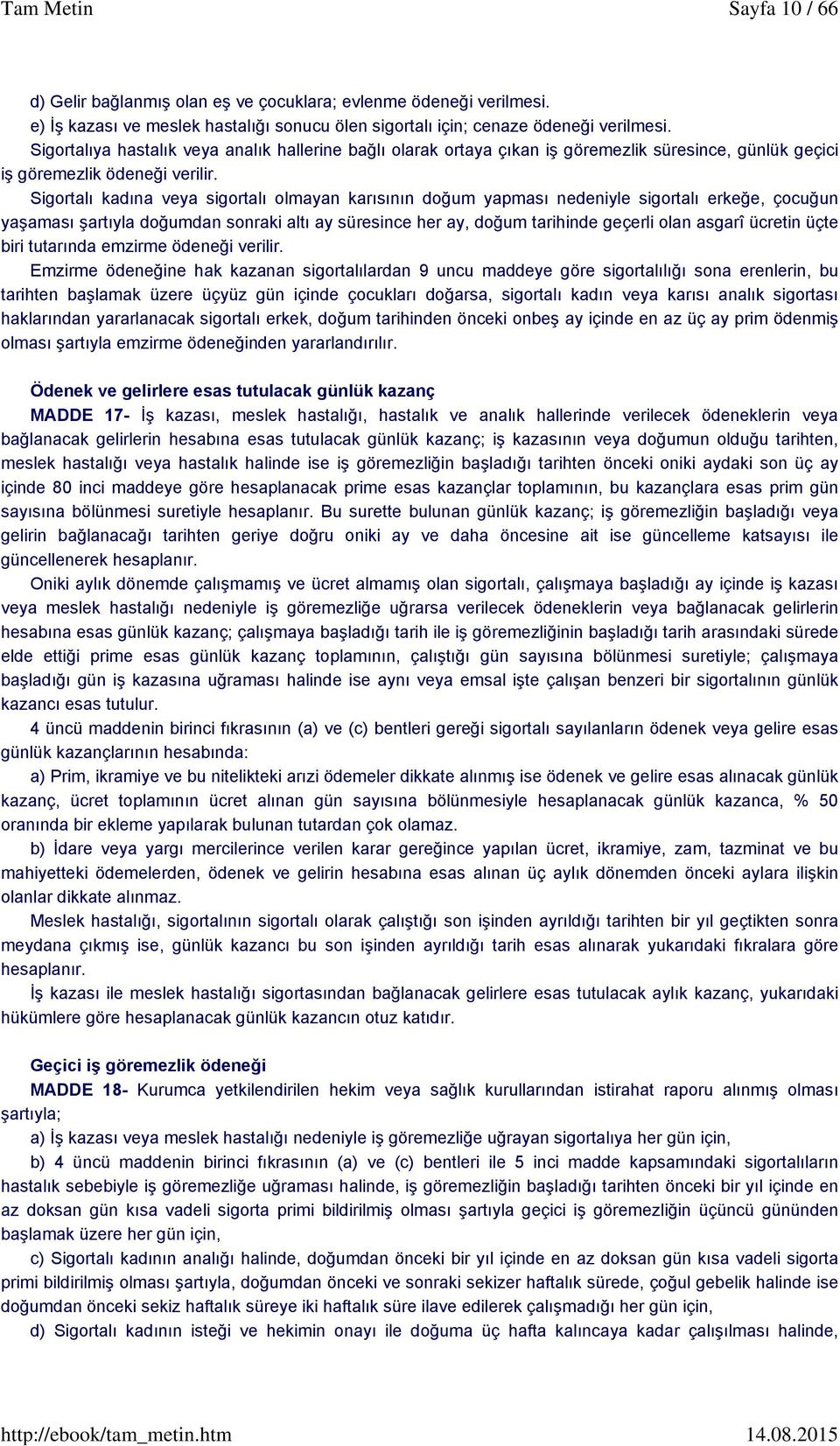 Sigortalı kadına veya sigortalı olmayan karısının doğum yapması nedeniyle sigortalı erkeğe, çocuğun yaşaması şartıyla doğumdan sonraki altı ay süresince her ay, doğum tarihinde geçerli olan asgarî