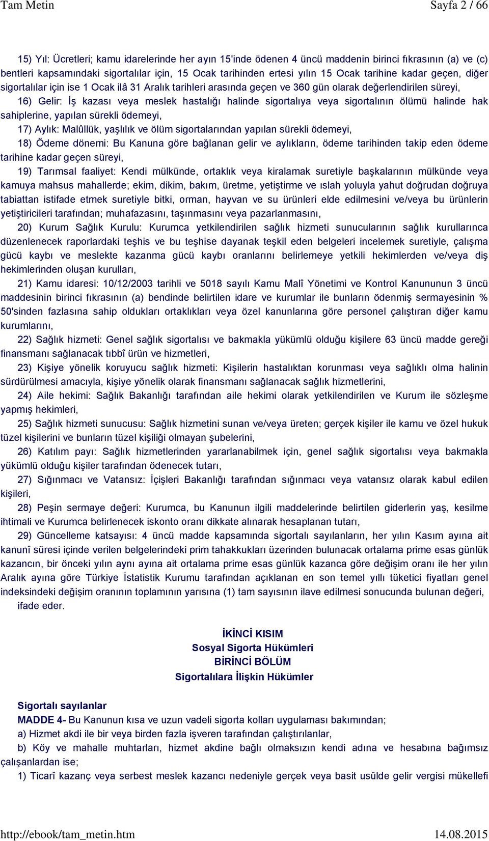 sigortalıya veya sigortalının ölümü halinde hak sahiplerine, yapılan sürekli ödemeyi, 17) Aylık: Malûllük, yaşlılık ve ölüm sigortalarından yapılan sürekli ödemeyi, 18) Ödeme dönemi: Bu Kanuna göre