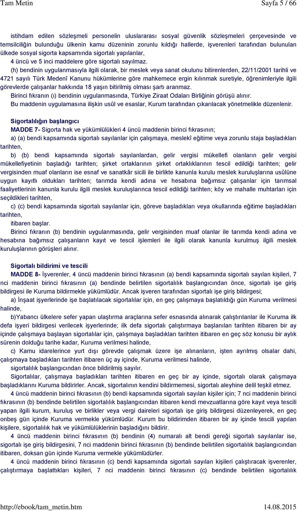 (h) bendinin uygulanmasıyla ilgili olarak, bir meslek veya sanat okulunu bitirenlerden, 22/11/2001 tarihli ve 4721 sayılı Türk Medenî Kanunu hükümlerine göre mahkemece ergin kılınmak suretiyle,