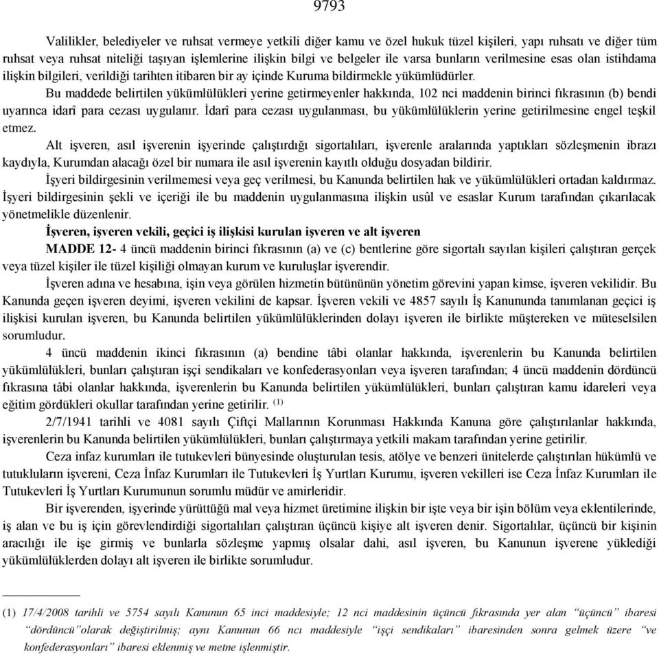 Bu maddede belirtilen yükümlülükleri yerine getirmeyenler hakkında, 102 nci maddenin birinci fıkrasının (b) bendi uyarınca idarî para cezası uygulanır.