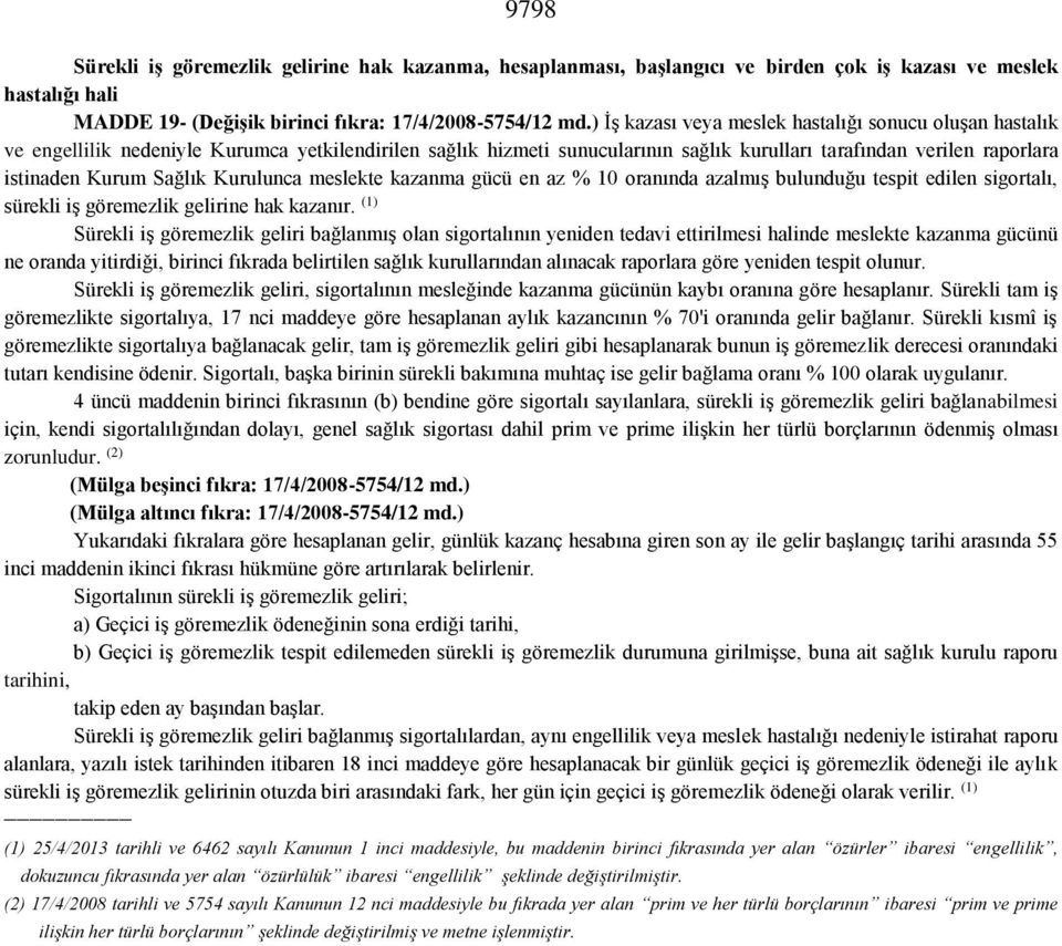 Sağlık Kurulunca meslekte kazanma gücü en az % 10 oranında azalmış bulunduğu tespit edilen sigortalı, sürekli iş göremezlik gelirine hak kazanır.