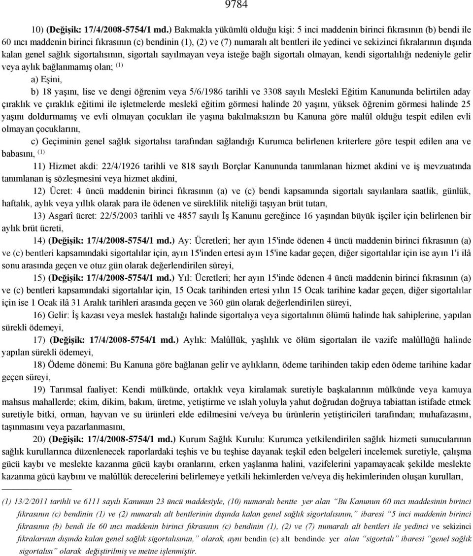 fıkralarının dışında kalan genel sağlık sigortalısının, sigortalı sayılmayan veya isteğe bağlı sigortalı olmayan, kendi sigortalılığı nedeniyle gelir veya aylık bağlanmamış olan; (1) a) Eşini, b) 18