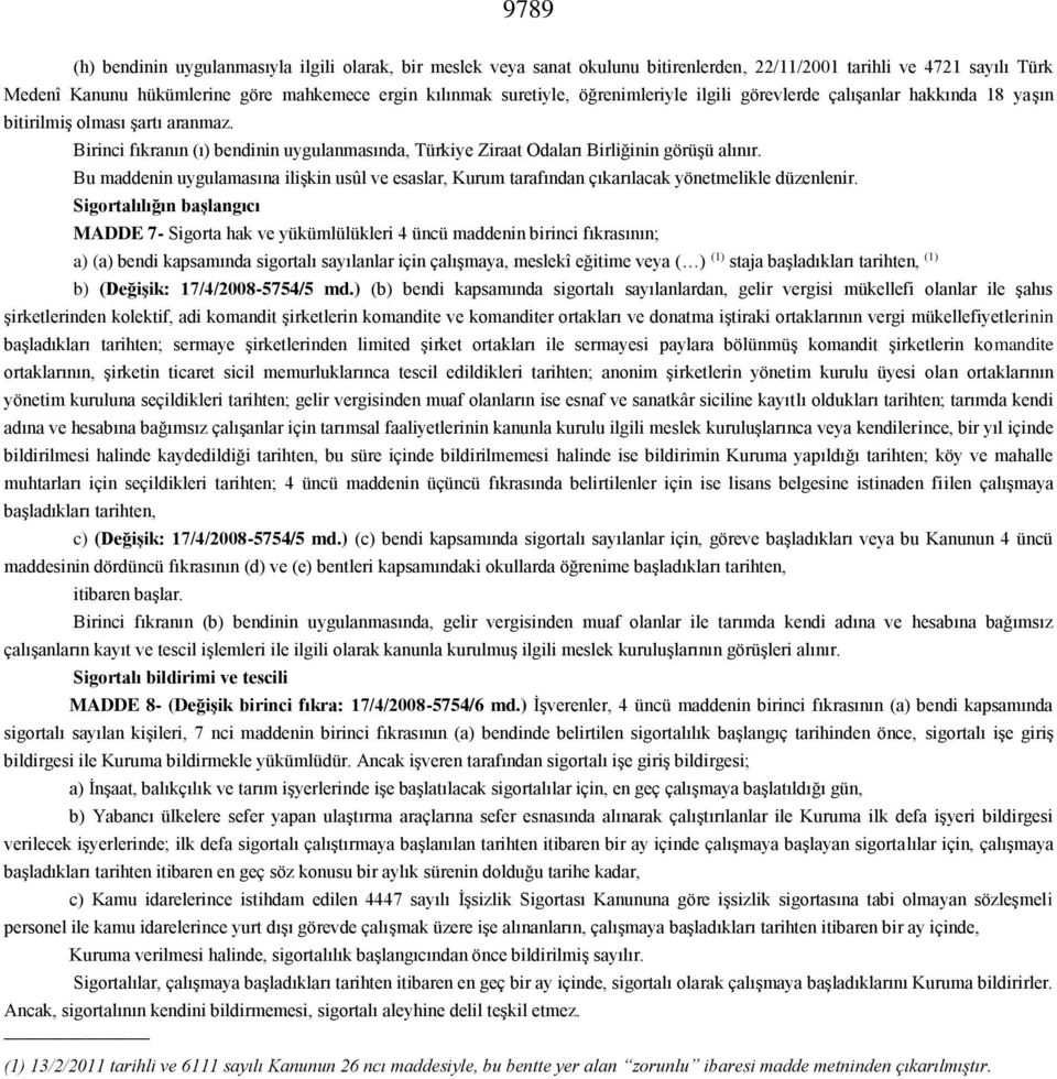 Bu maddenin uygulamasına ilişkin usûl ve esaslar, Kurum tarafından çıkarılacak yönetmelikle düzenlenir.