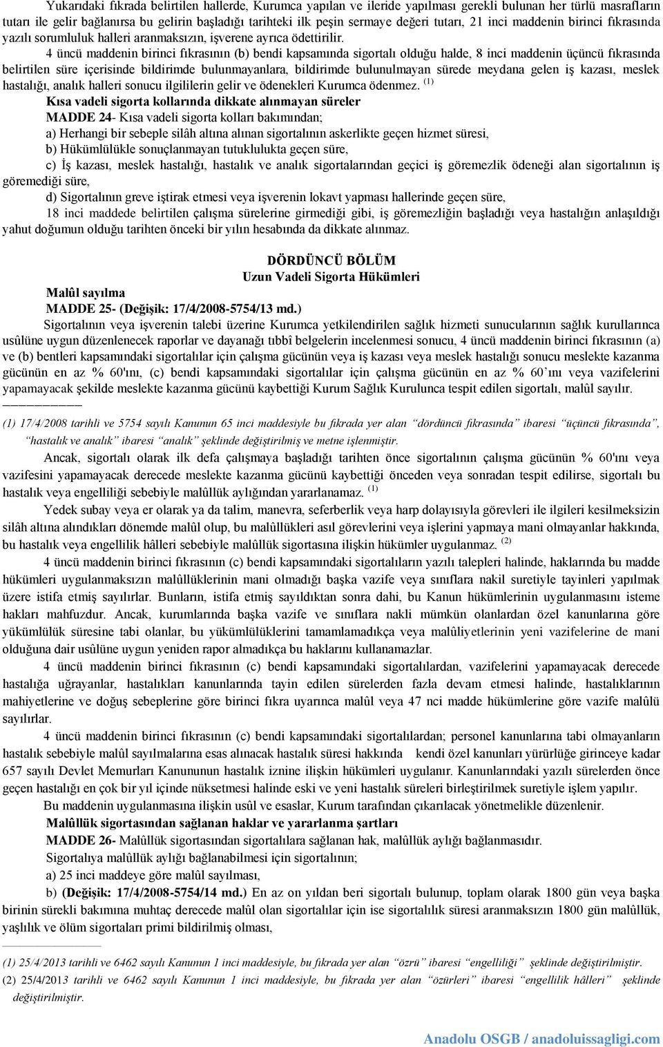 4 üncü maddenin birinci fıkrasının (b) bendi kapsamında sigortalı olduğu halde, 8 inci maddenin üçüncü fıkrasında belirtilen süre içerisinde bildirimde bulunmayanlara, bildirimde bulunulmayan sürede