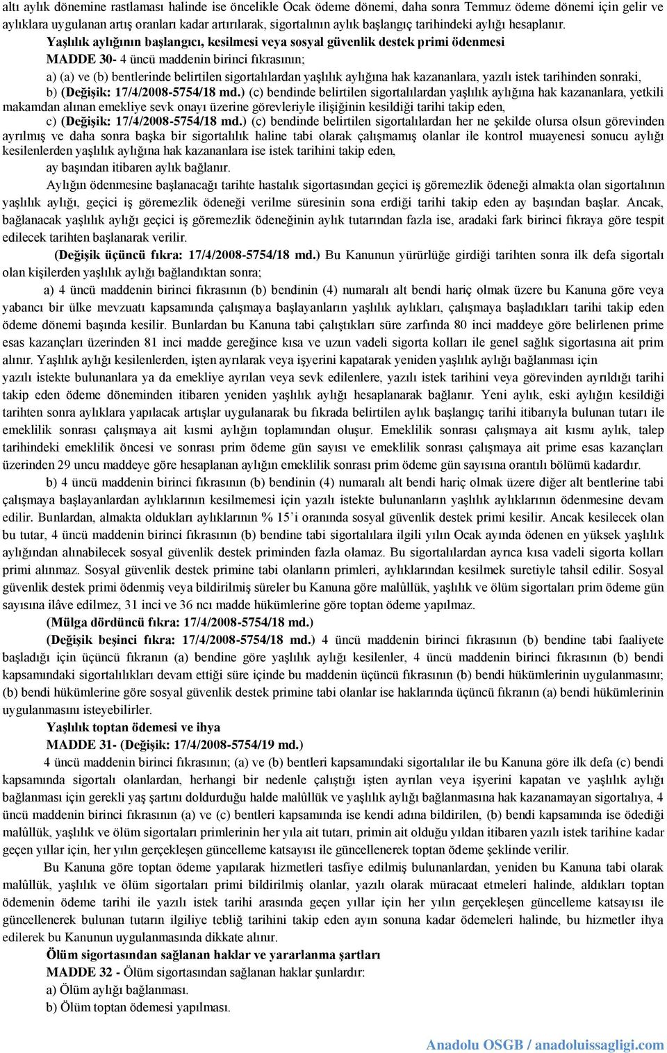 Yaşlılık aylığının başlangıcı, kesilmesi veya sosyal güvenlik destek primi ödenmesi MADDE 30-4 üncü maddenin birinci fıkrasının; a) (a) ve (b) bentlerinde belirtilen sigortalılardan yaşlılık aylığına