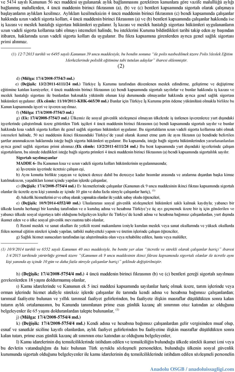 Aylıkları kesilmeksizin 4 üncü maddenin birinci fıkrasının (c) bendi kapsamında çalışanlar hakkında uzun vadeli sigorta kolları, 4 üncü maddenin birinci fıkrasının (a) ve (b) bentleri kapsamında