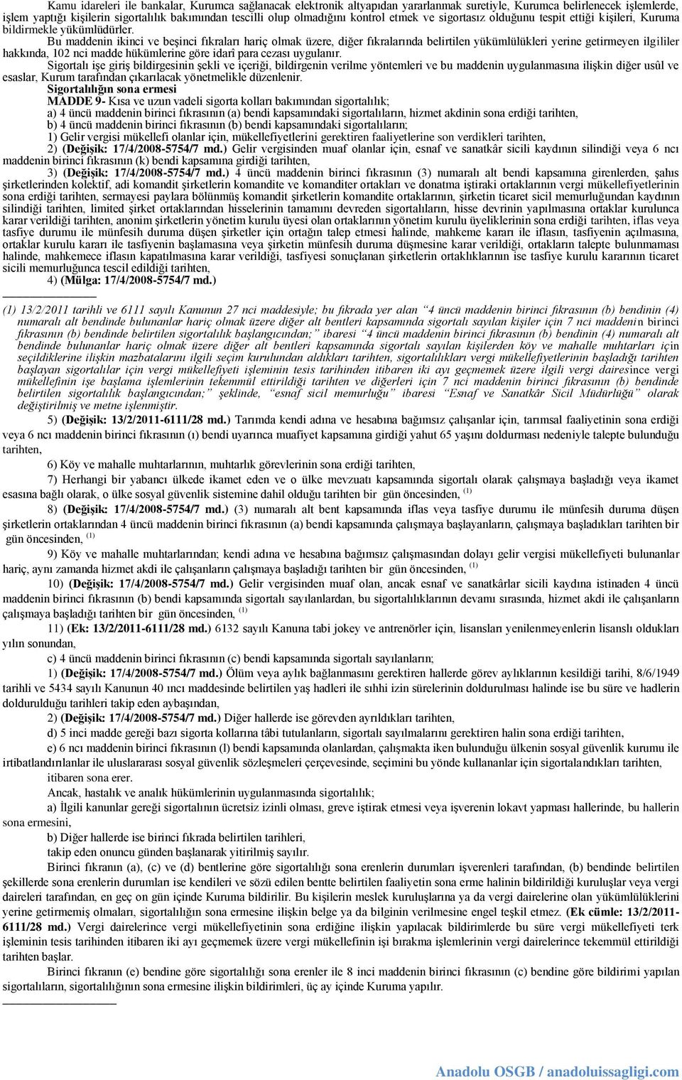 Bu maddenin ikinci ve beşinci fıkraları hariç olmak üzere, diğer fıkralarında belirtilen yükümlülükleri yerine getirmeyen ilgililer hakkında, 102 nci madde hükümlerine göre idarî para cezası