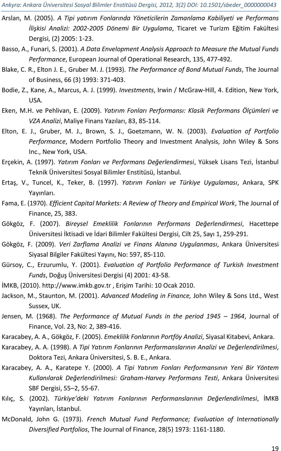 , Funari, S. (2001). A Data Envelopment Analysis Approach to Measure the Mutual Funds Performance, European Journal of Operational Research, 135, 477-492. Blake, C. R., Elton J. E., Gruber M. J. (1993).