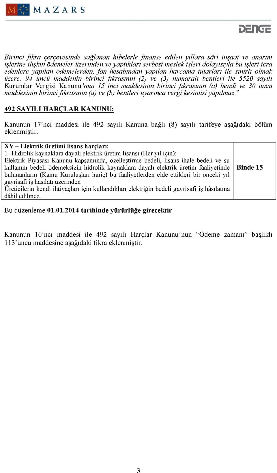 inci maddesinin birinci fıkrasının (a) bendi ve 30 uncu maddesinin birinci fıkrasının (a) ve (b) bentleri uyarınca vergi kesintisi yapılmaz.