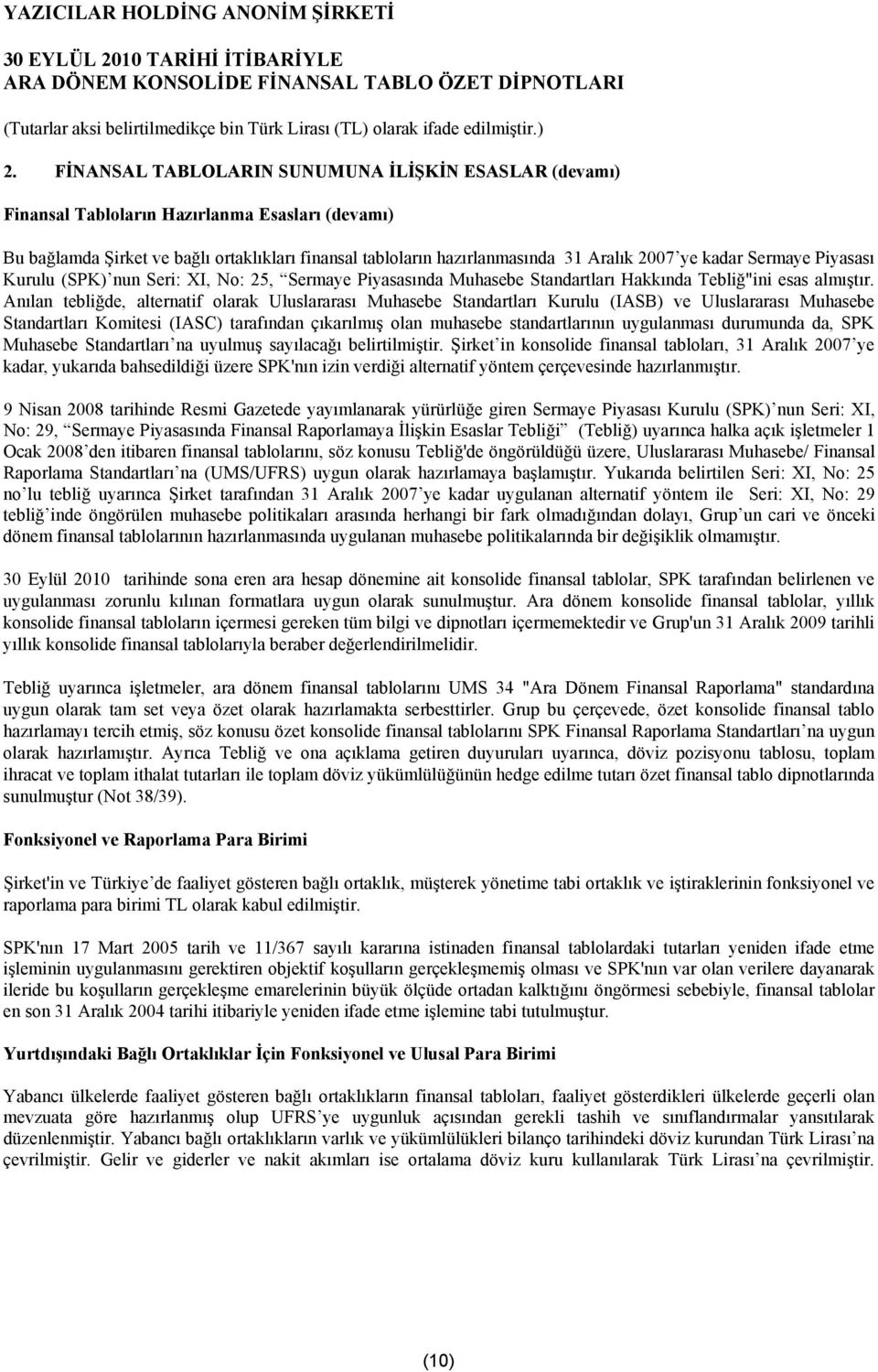 Anılan tebliğde, alternatif olarak Uluslararası Muhasebe Standartları Kurulu (IASB) ve Uluslararası Muhasebe Standartları Komitesi (IASC) tarafından çıkarılmış olan muhasebe standartlarının