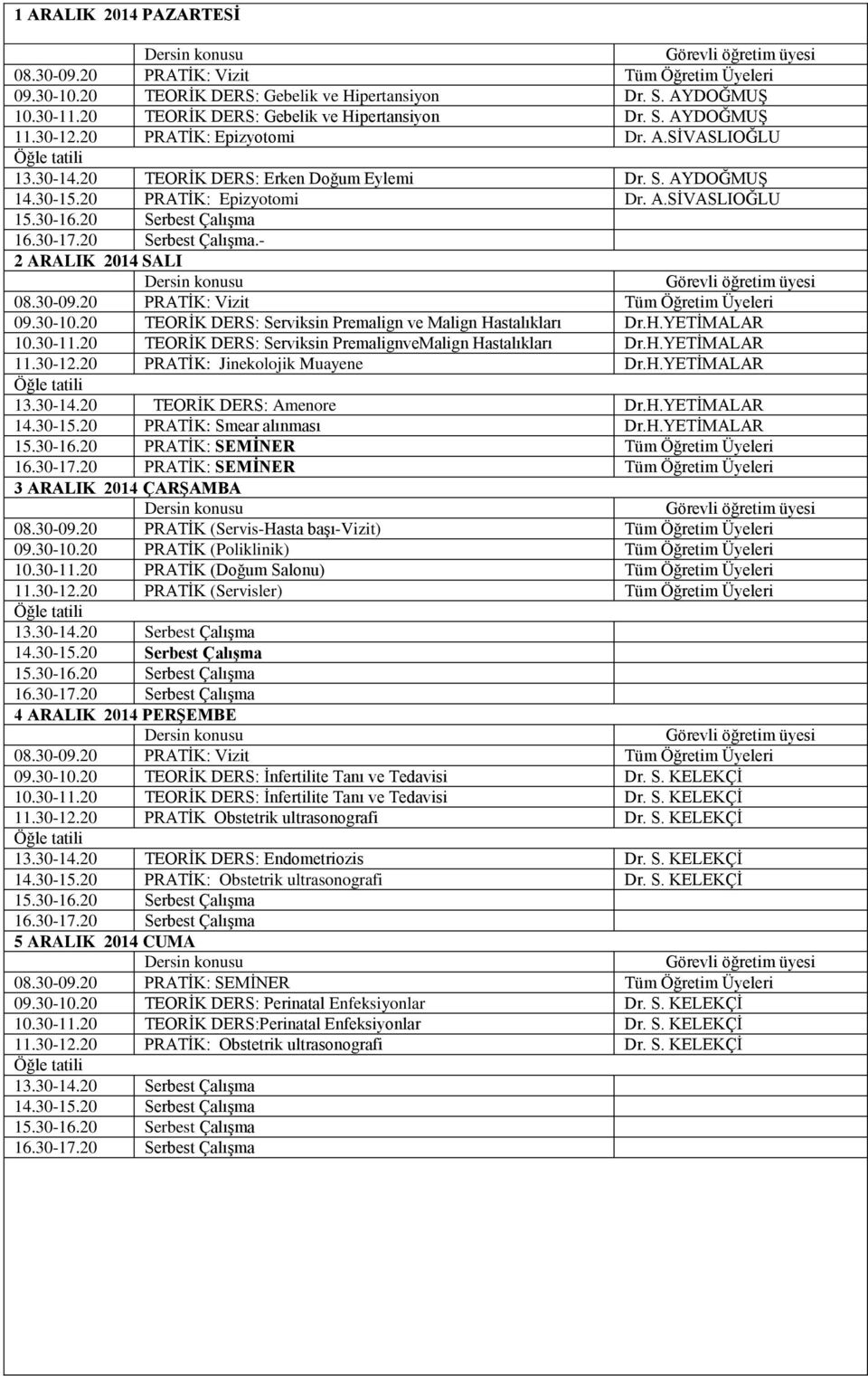 30-11.20 TEORİK DERS: Serviksin PremalignveMalign Hastalıkları Dr.H.YETİMALAR 11.30-12.20 PRATİK: Jinekolojik Muayene Dr.H.YETİMALAR 13.30-14.20 TEORİK DERS: Amenore Dr.H.YETİMALAR 14.30-15.