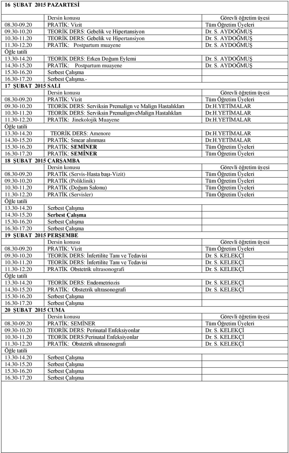 20 TEORİK DERS: Serviksin Premalign ve Malign Hastalıkları Dr.H.YETİMALAR 10.30-11.20 TEORİK DERS: Serviksin PremalignveMalign Hastalıkları Dr.H.YETİMALAR 11.30-12.20 PRATİK: Jinekolojik Muayene Dr.H.YETİMALAR 13.