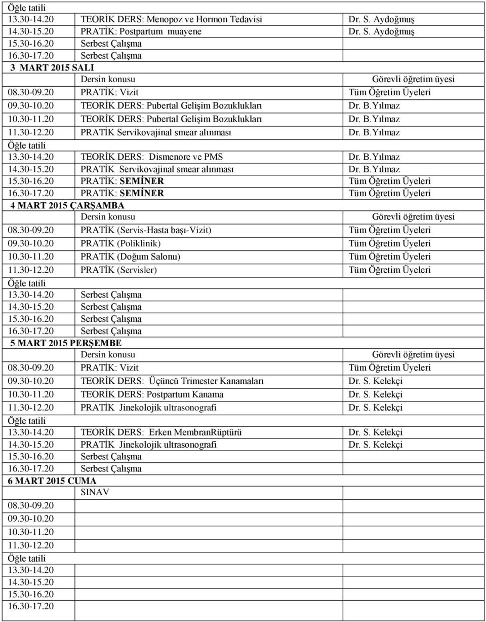 30-15.20 PRATİK Servikovajinal smear alınması Dr. B.Yılmaz 4 MART 2015 ÇARŞAMBA 5 MART 2015 PERŞEMBE 09.30-10.20 TEORİK DERS: Üçüncü Trimester Kanamaları Dr. S. Kelekçi 10.30-11.