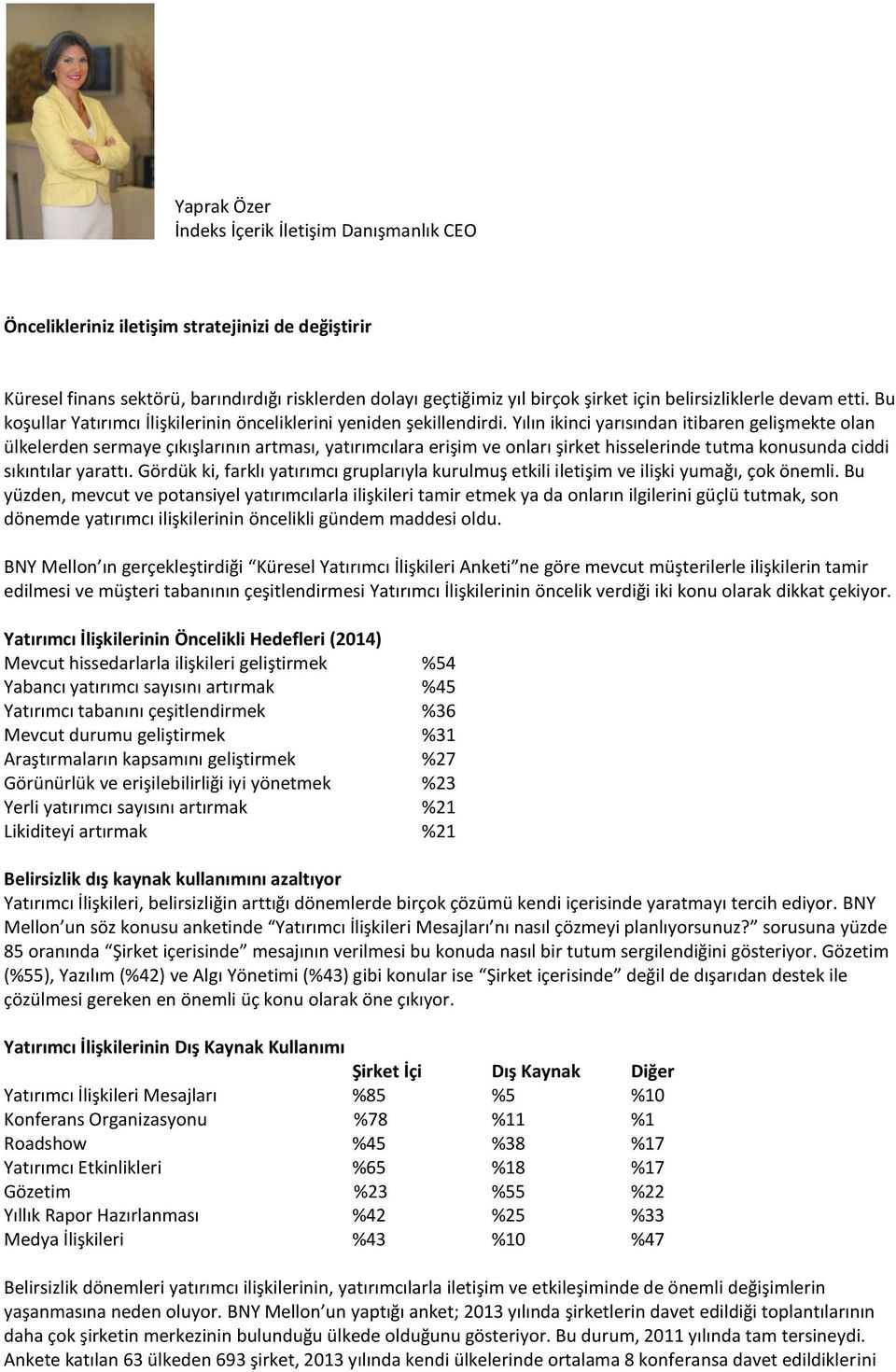 Yılın ikinci yarısından itibaren gelişmekte olan ülkelerden sermaye çıkışlarının artması, yatırımcılara erişim ve onları şirket hisselerinde tutma konusunda ciddi sıkıntılar yarattı.