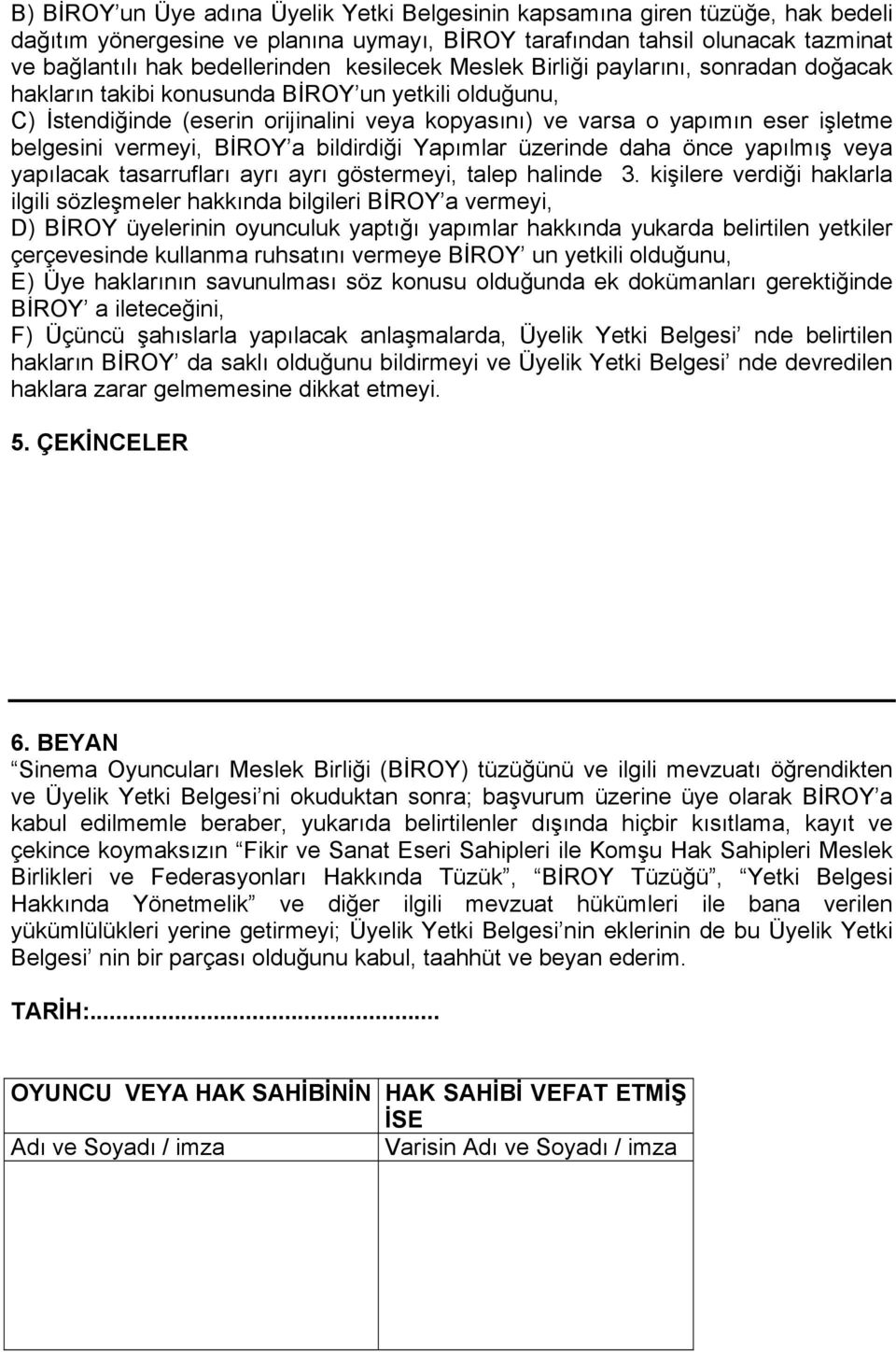 vermeyi, BİROY a bildirdiği Yapımlar üzerinde daha önce yapılmış veya yapılacak tasarrufları ayrı ayrı göstermeyi, talep halinde 3.