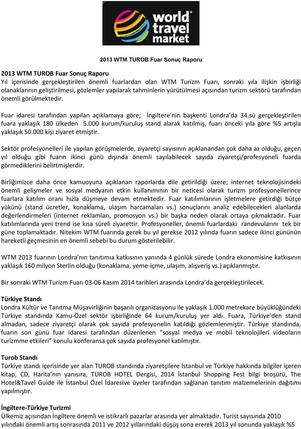 sü gerçekleştirilen fuara yaklaşık 180 ülkeden 5.000 kurum/kuruluş stand alarak katılmış, fuarı önceki yıla göre %5 artışla yaklaşık 50.000 kişi ziyaret etmiştir.